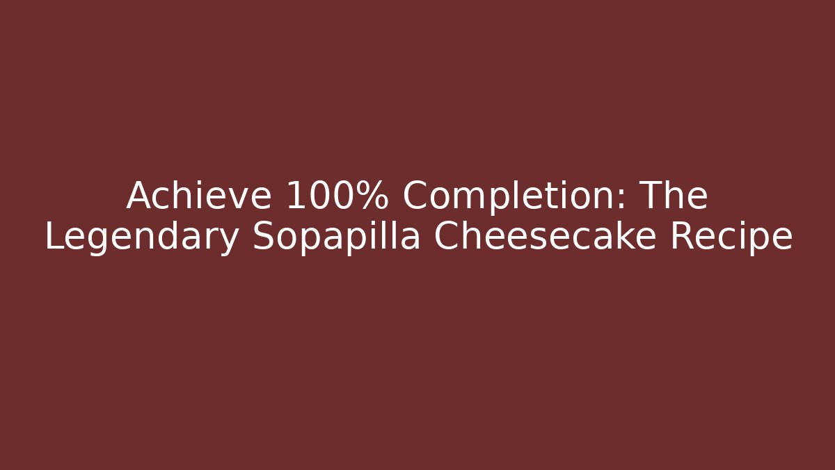 Achieve 100% Completion: The Legendary Sopapilla Cheesecake Recipe