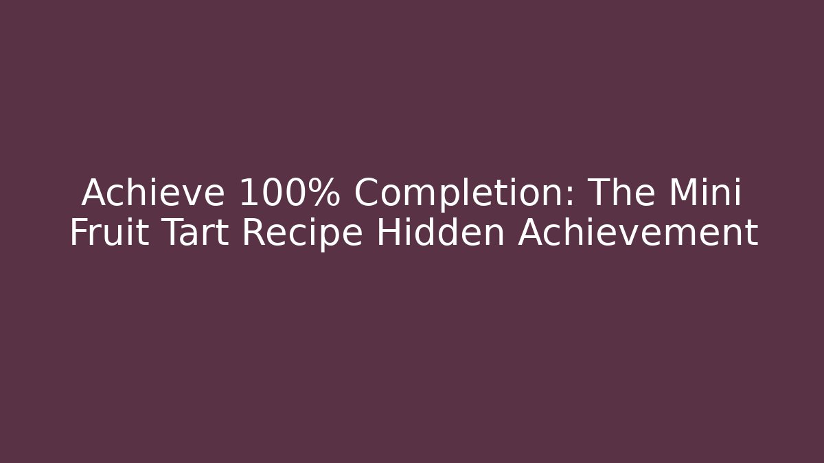 Achieve 100% Completion: The Mini Fruit Tart Recipe Hidden Achievement - Critter Realm