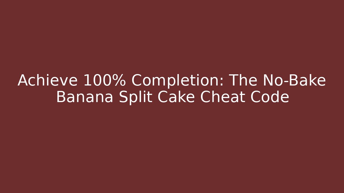Achieve 100% Completion: The No-Bake Banana Split Cake Cheat Code