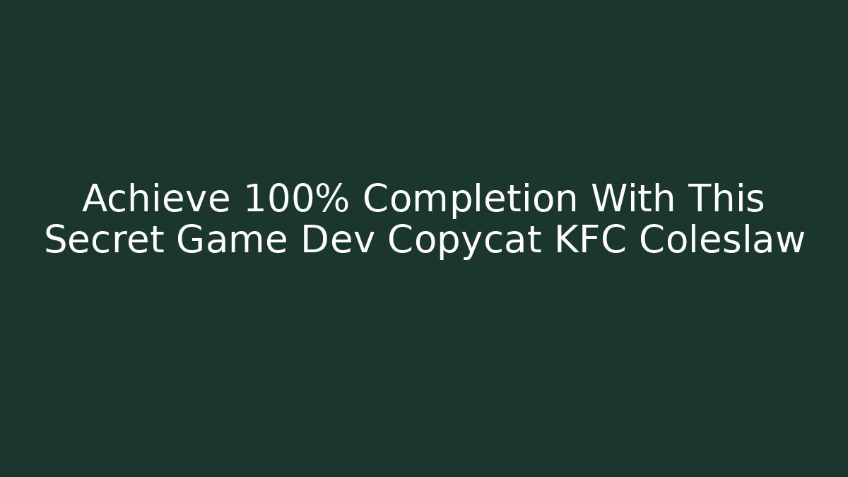 Achieve 100% Completion With This Secret Game Dev Copycat KFC Coleslaw