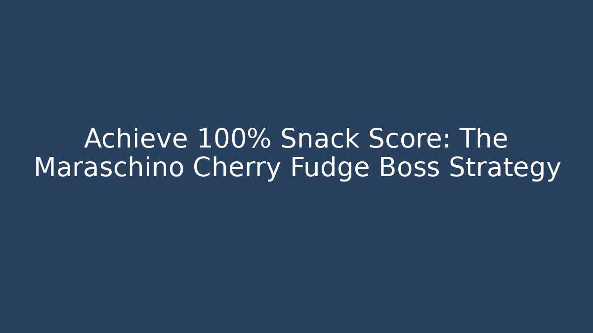 Achieve 100% Snack Score: The Maraschino Cherry Fudge Boss Strategy