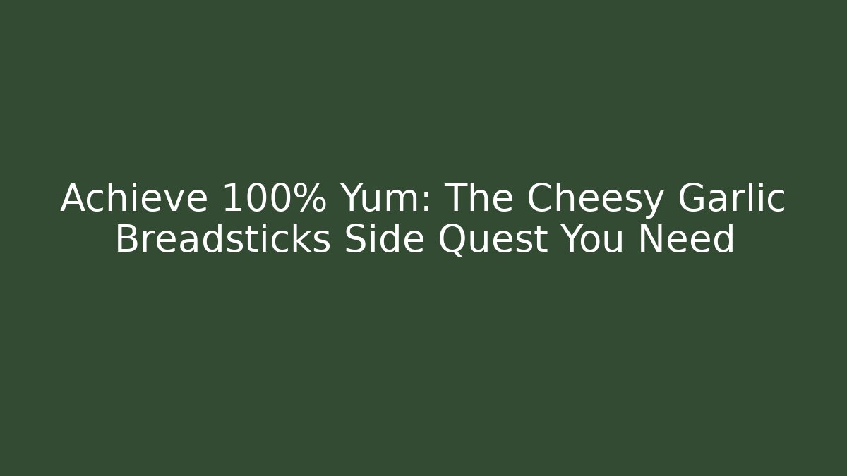 Achieve 100% Yum: The Cheesy Garlic Breadsticks Side Quest You Need