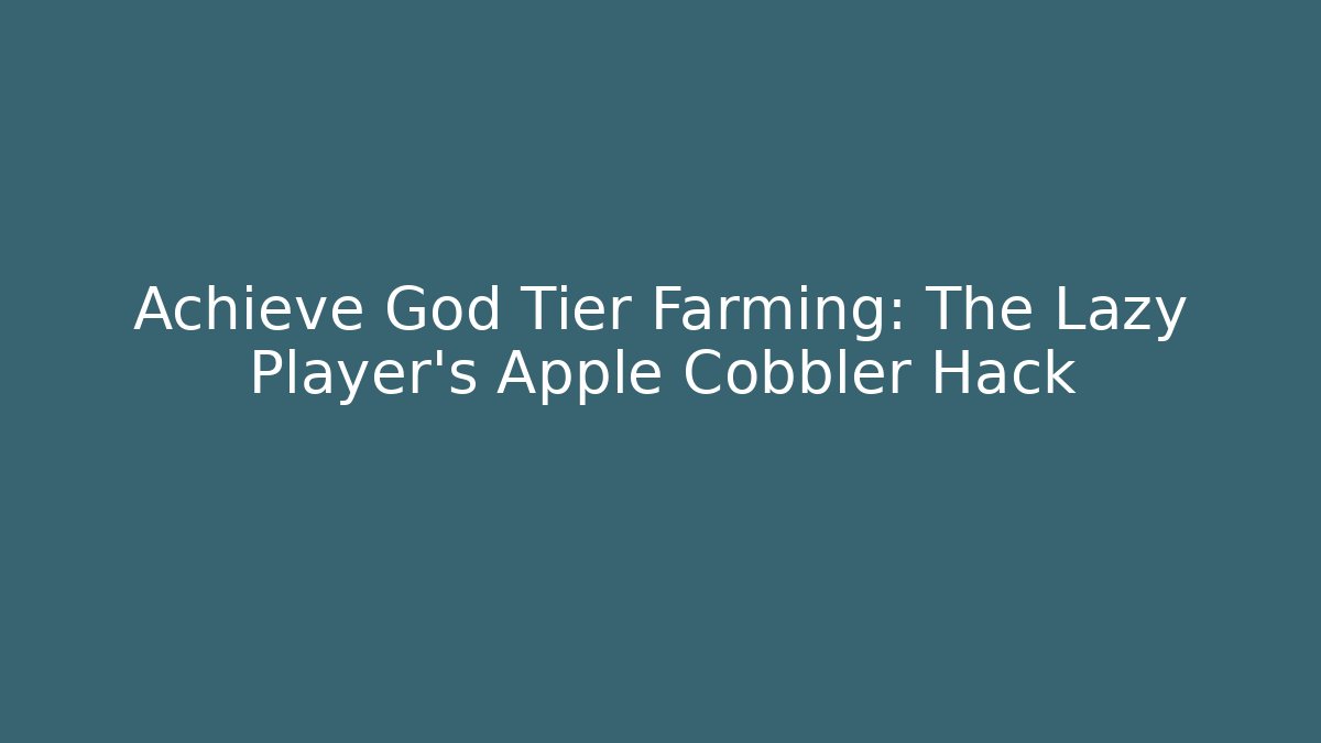 Achieve God Tier Farming: The Lazy Player's Apple Cobbler Hack