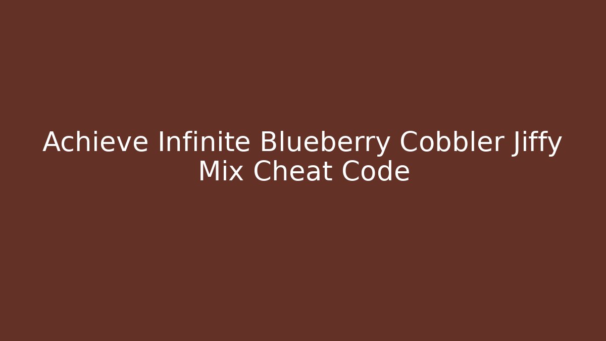 Achieve Infinite Blueberry Cobbler Jiffy Mix Cheat Code