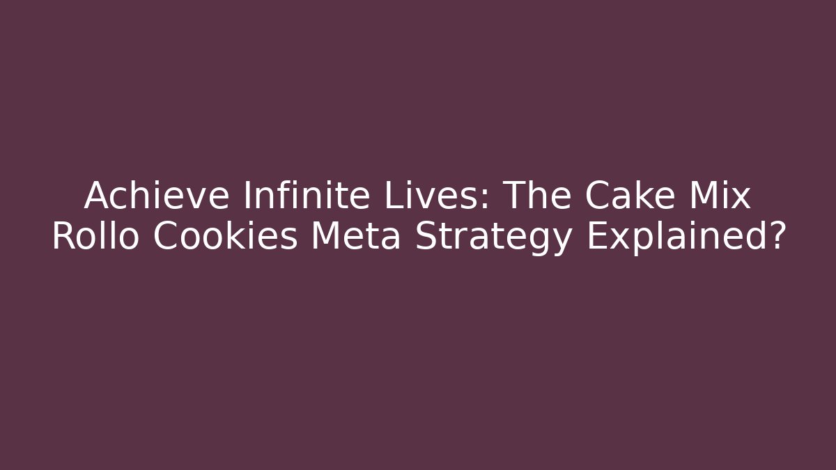 Achieve Infinite Lives: The Cake Mix Rollo Cookies Meta Strategy Explained?