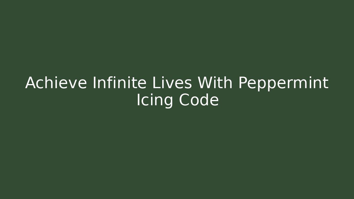 Achieve Infinite Lives With Peppermint Icing Code