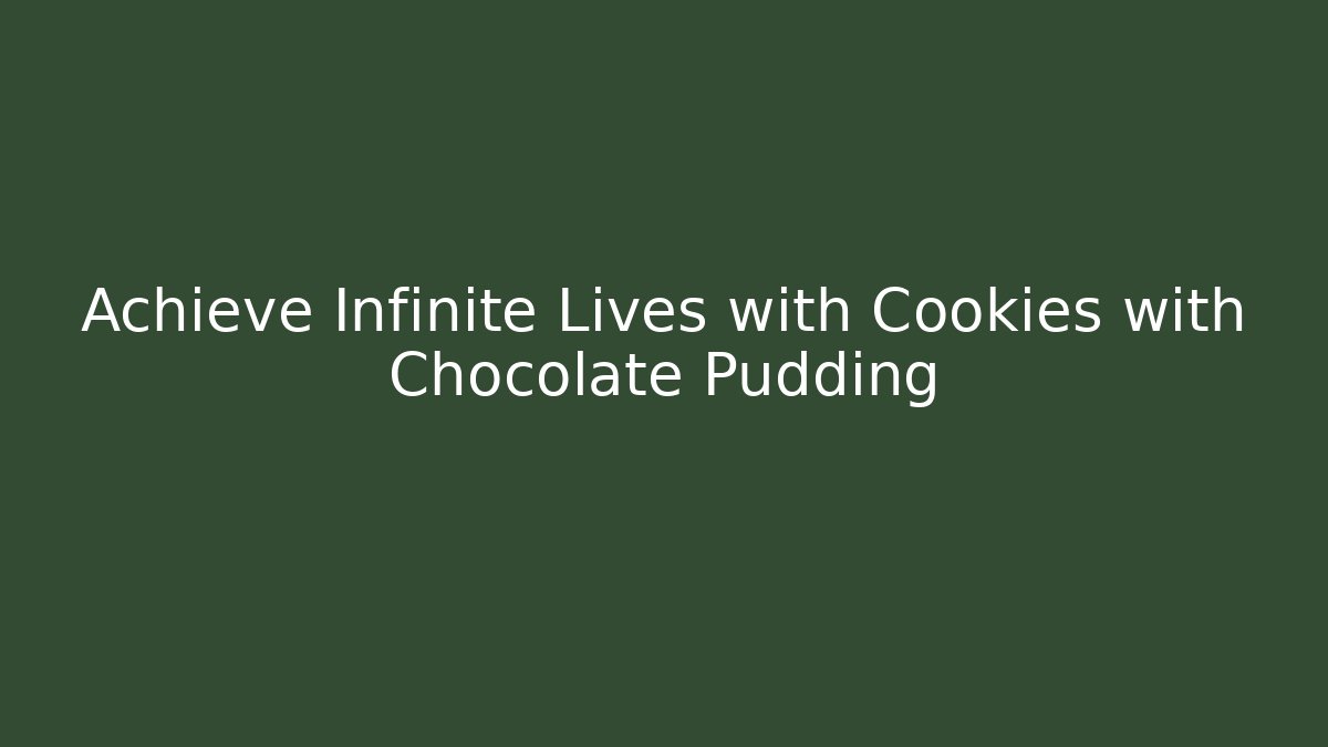 Achieve Infinite Lives with Cookies with Chocolate Pudding