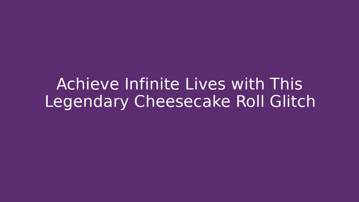 Achieve Infinite Lives with This Legendary Cheesecake Roll Glitch