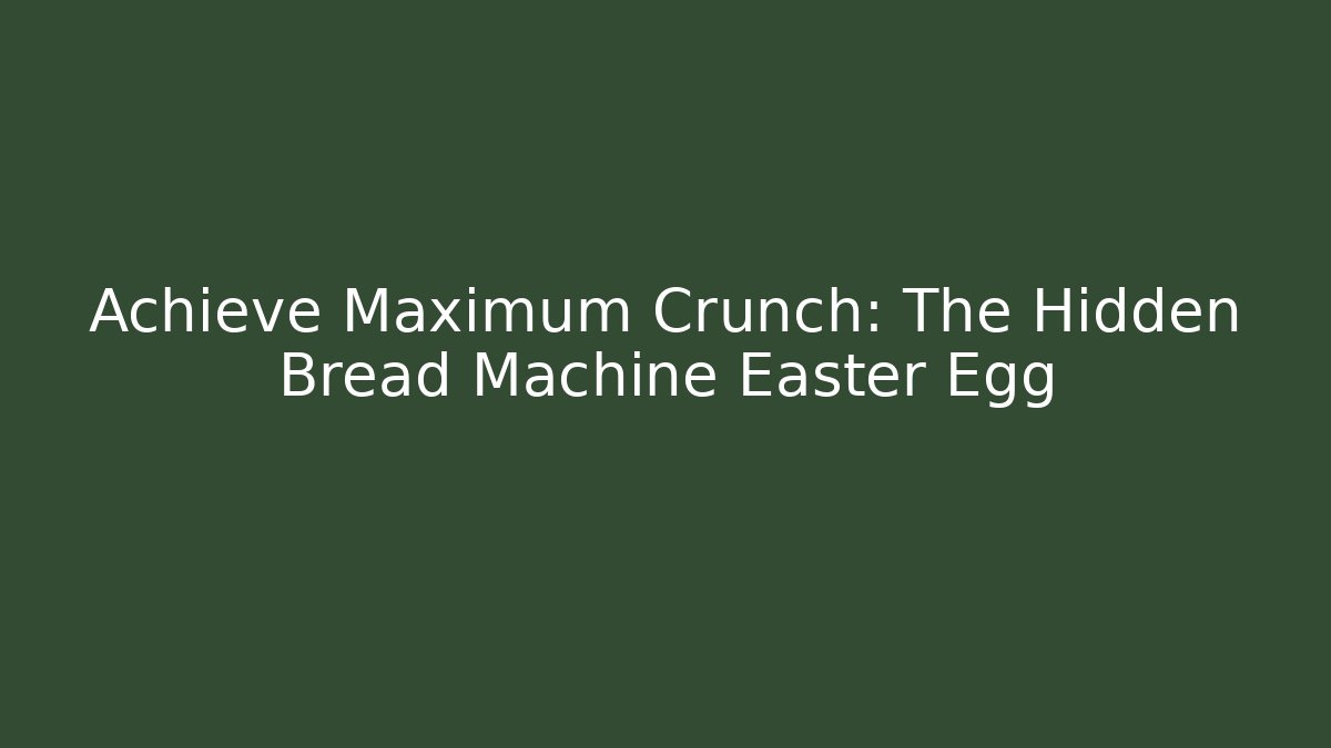 Achieve Maximum Crunch: The Hidden Bread Machine Easter Egg - Critter Realm