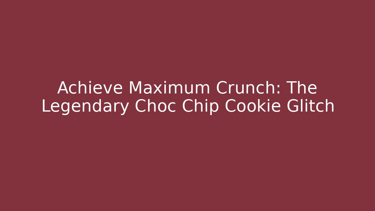 Achieve Maximum Crunch: The Legendary Choc Chip Cookie Glitch