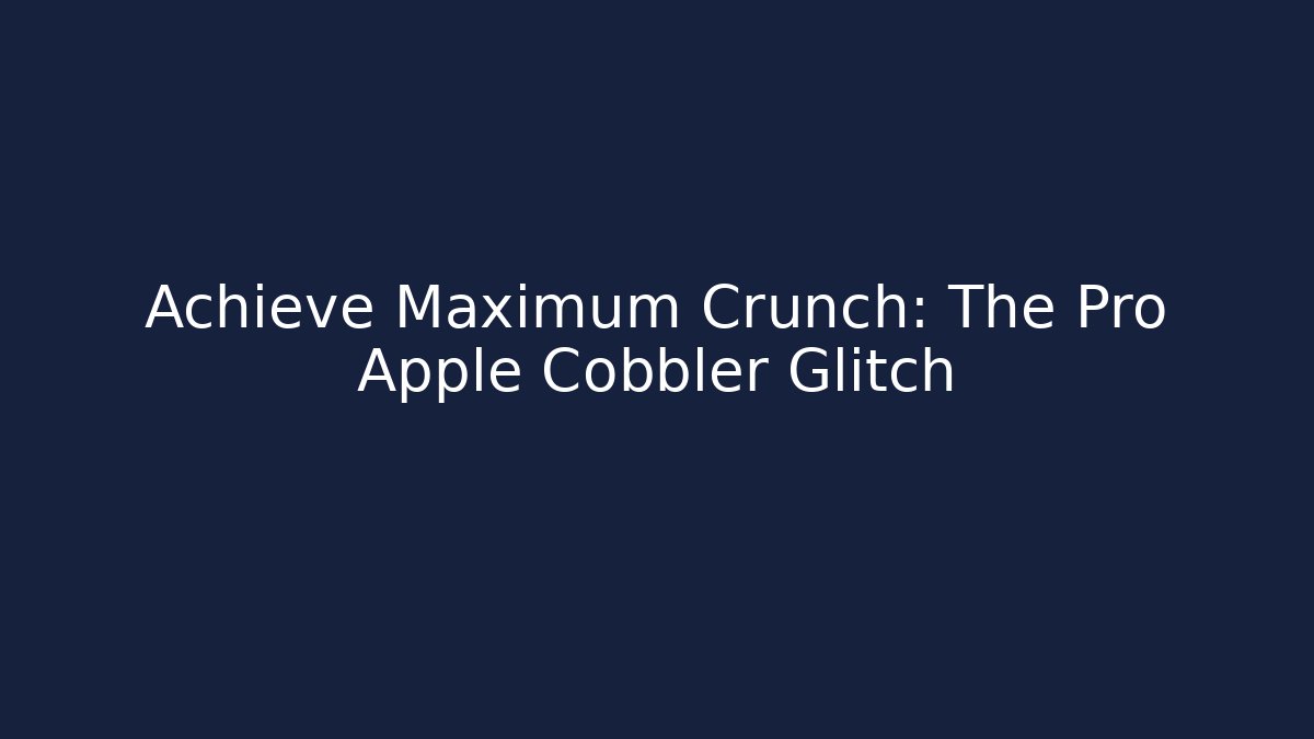 Achieve Maximum Crunch: The Pro Apple Cobbler Glitch