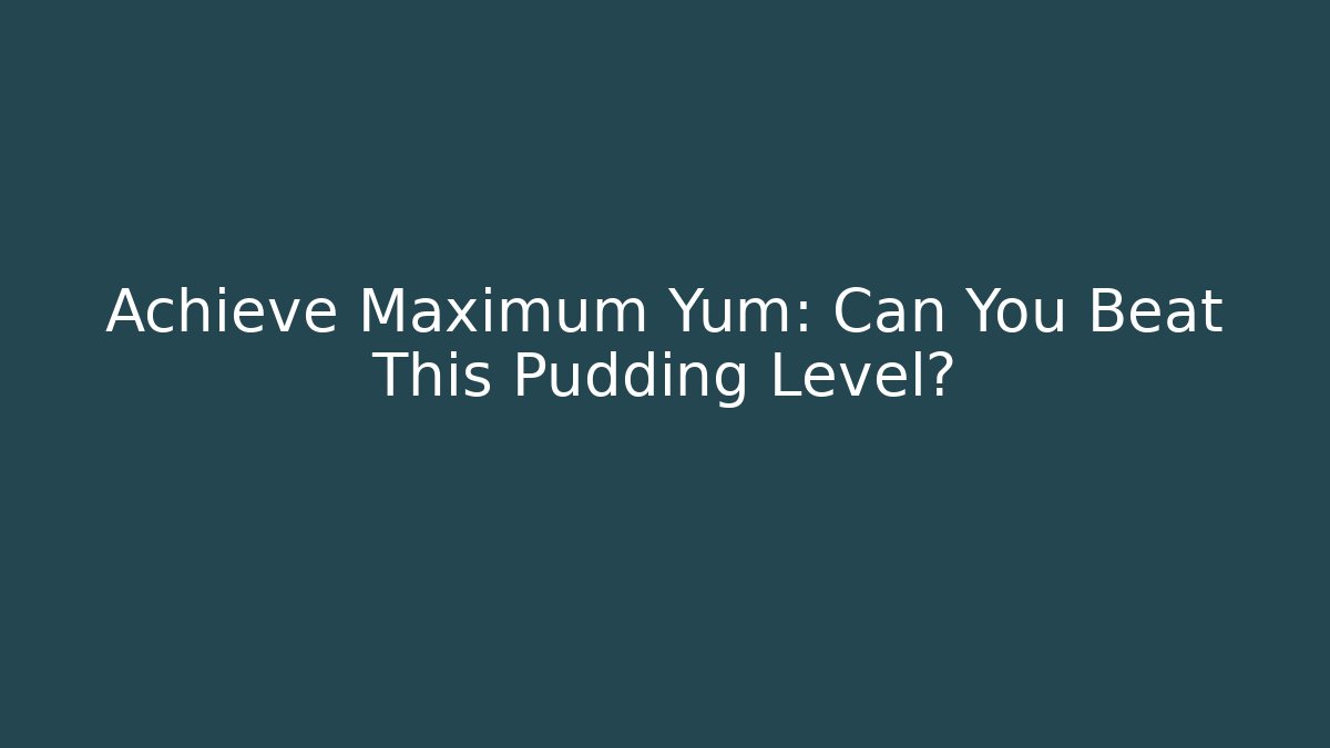 Achieve Maximum Yum: Can You Beat This Pudding Level?