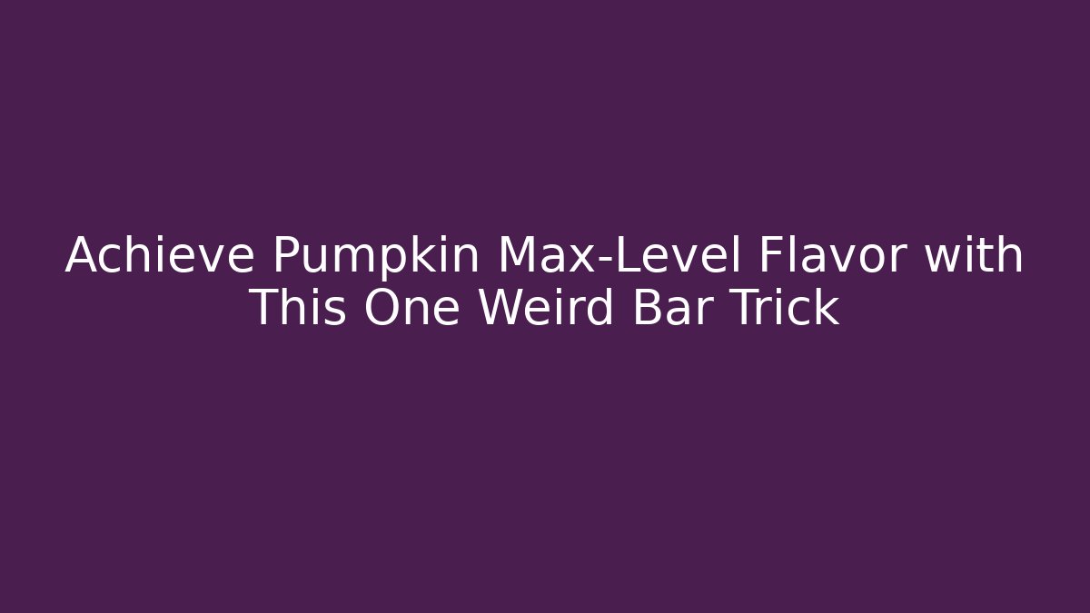 Achieve Pumpkin Max-Level Flavor with This One Weird Bar Trick
