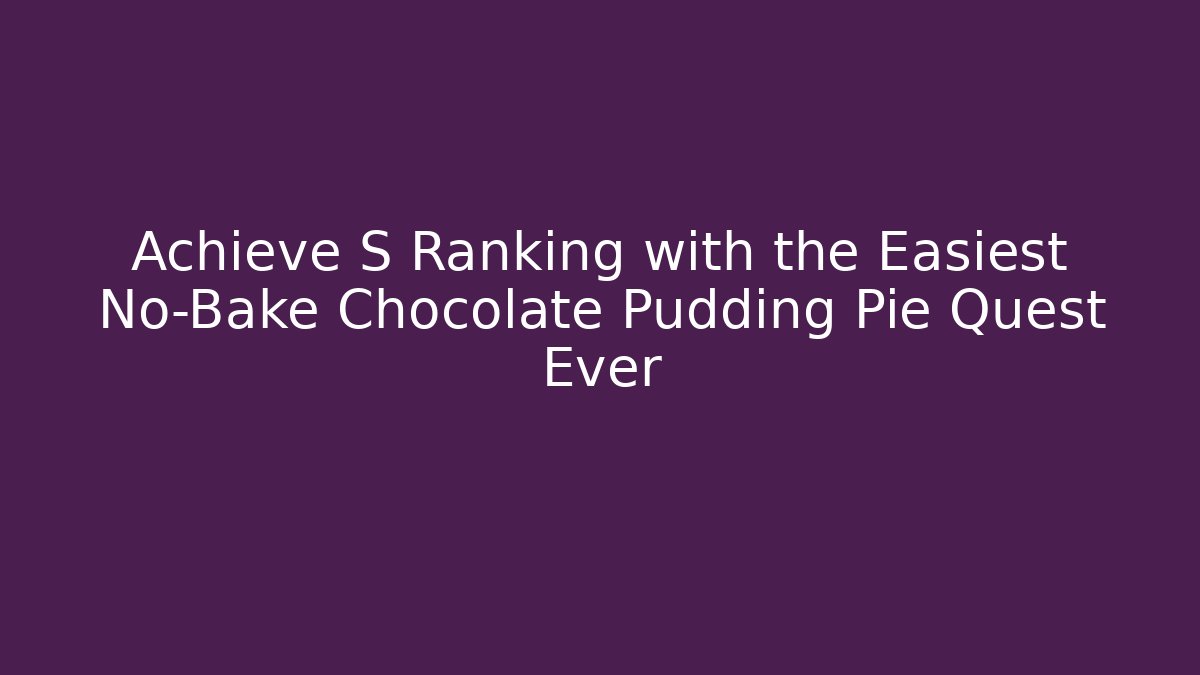 Achieve S+ Ranking with the Easiest No-Bake Chocolate Pudding Pie Quest Ever