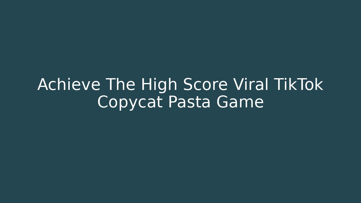 Achieve The High Score Viral TikTok Copycat Pasta Game