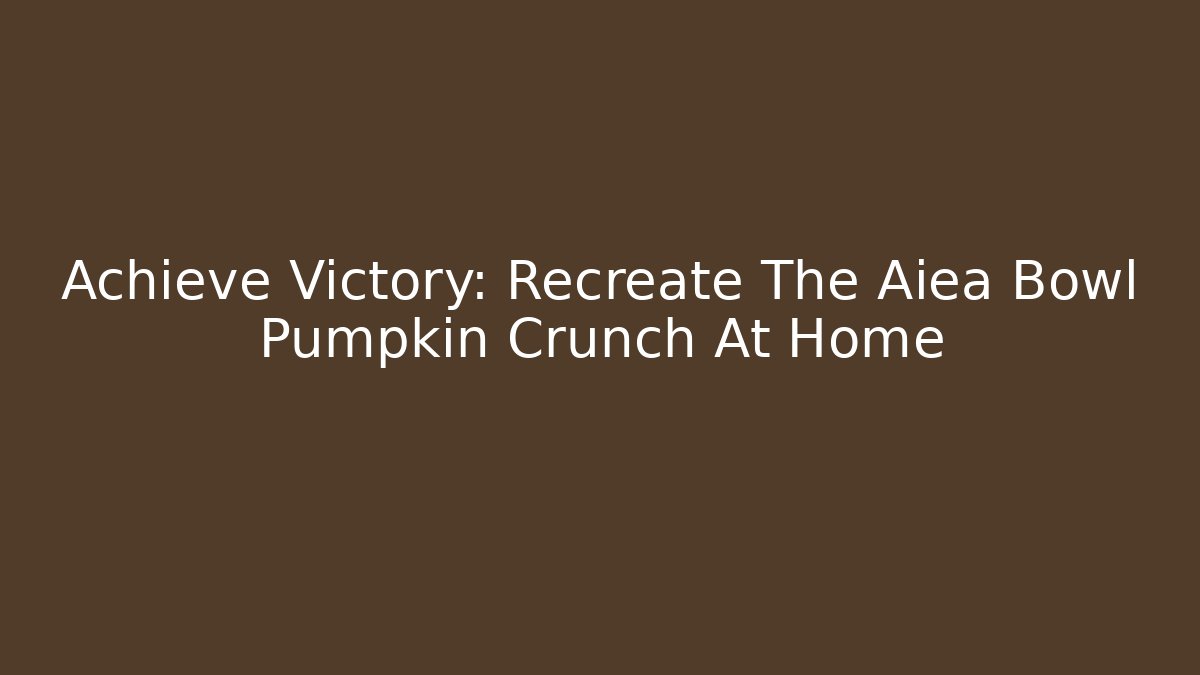 Achieve Victory: Recreate The Aiea Bowl Pumpkin Crunch At Home