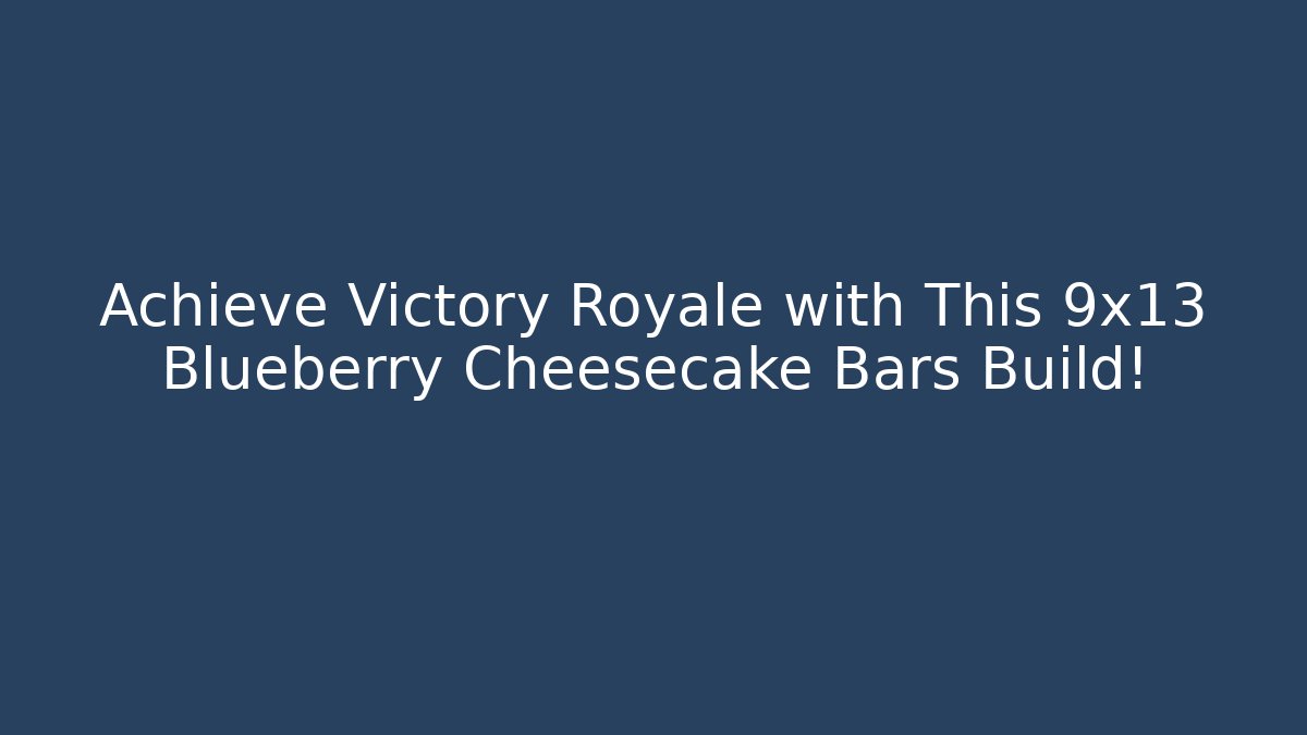Achieve Victory Royale with This 9x13 Blueberry Cheesecake Bars Build! - Critter Realm
