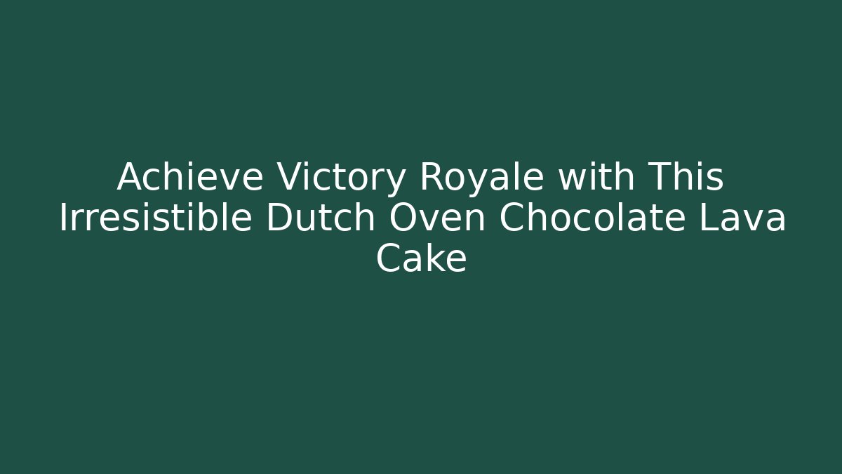 Achieve Victory Royale with This Irresistible Dutch Oven Chocolate Lava Cake