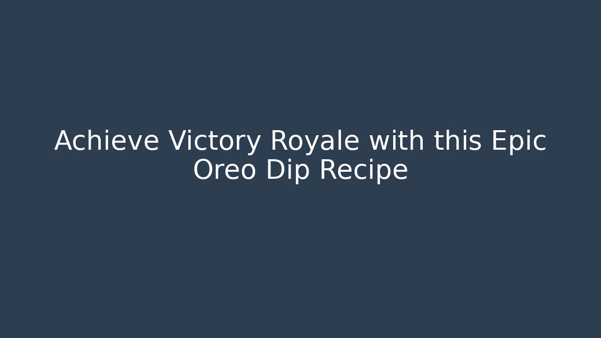 Achieve Victory Royale with this Epic Oreo Dip Recipe