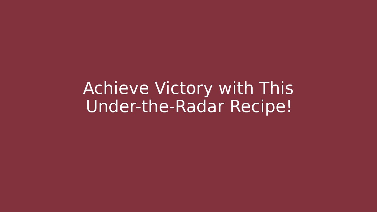 Achieve Victory with This Under-the-Radar Recipe!