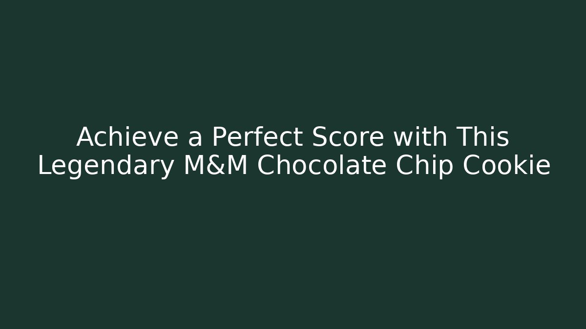 Achieve a Perfect Score with This Legendary M&M Chocolate Chip Cookie