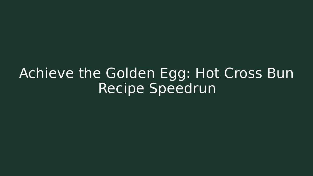 Achieve the Golden Egg: Hot Cross Bun Recipe Speedrun