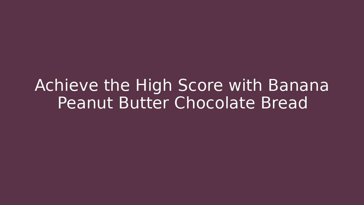 Achieve the High Score with Banana Peanut Butter Chocolate Bread