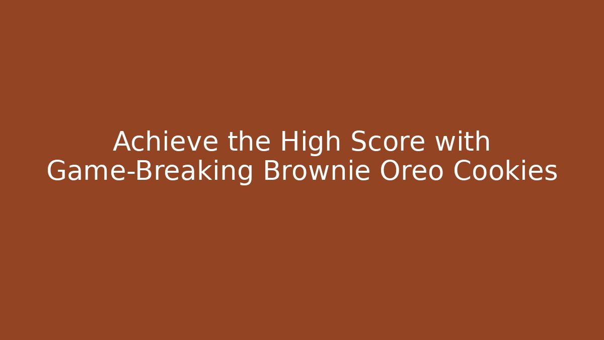 Achieve the High Score with Game-Breaking Brownie Oreo Cookies