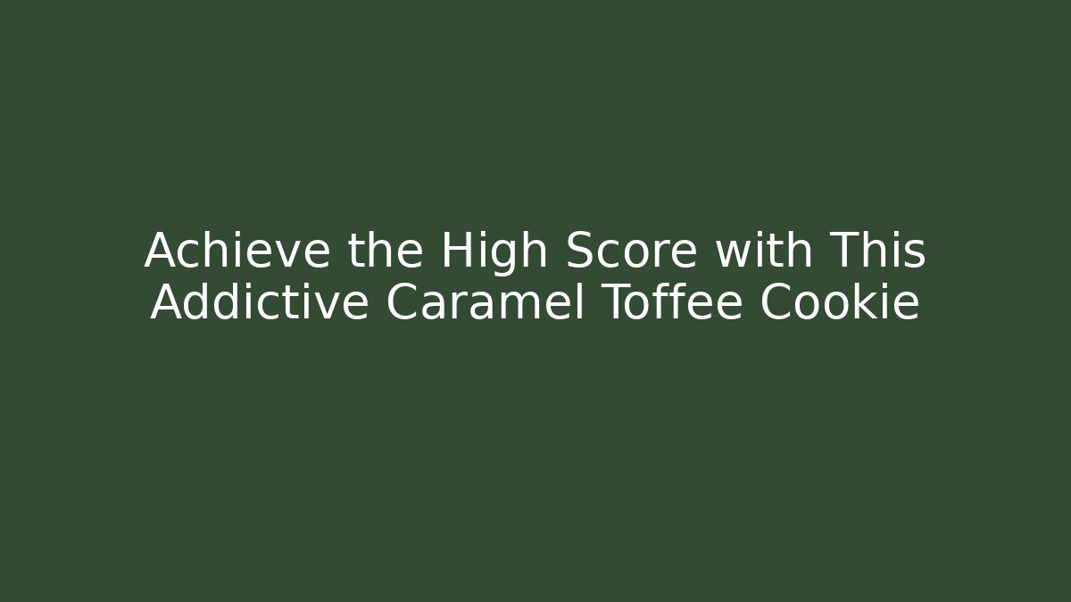 Achieve the High Score with This Addictive Caramel Toffee Cookie