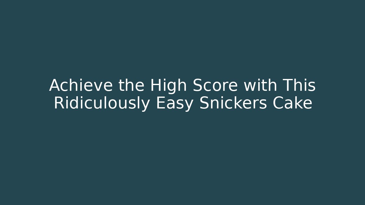 Achieve the High Score with This Ridiculously Easy Snickers Cake - Critter Realm