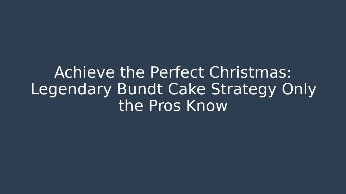 Achieve the Perfect Christmas: Legendary Bundt Cake Strategy Only the Pros Know