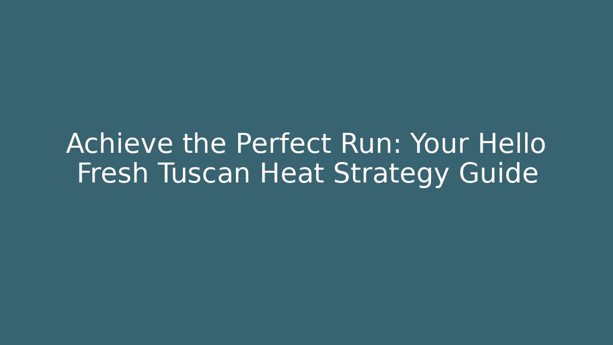 Achieve the Perfect Run: Your Hello Fresh Tuscan Heat Strategy Guide