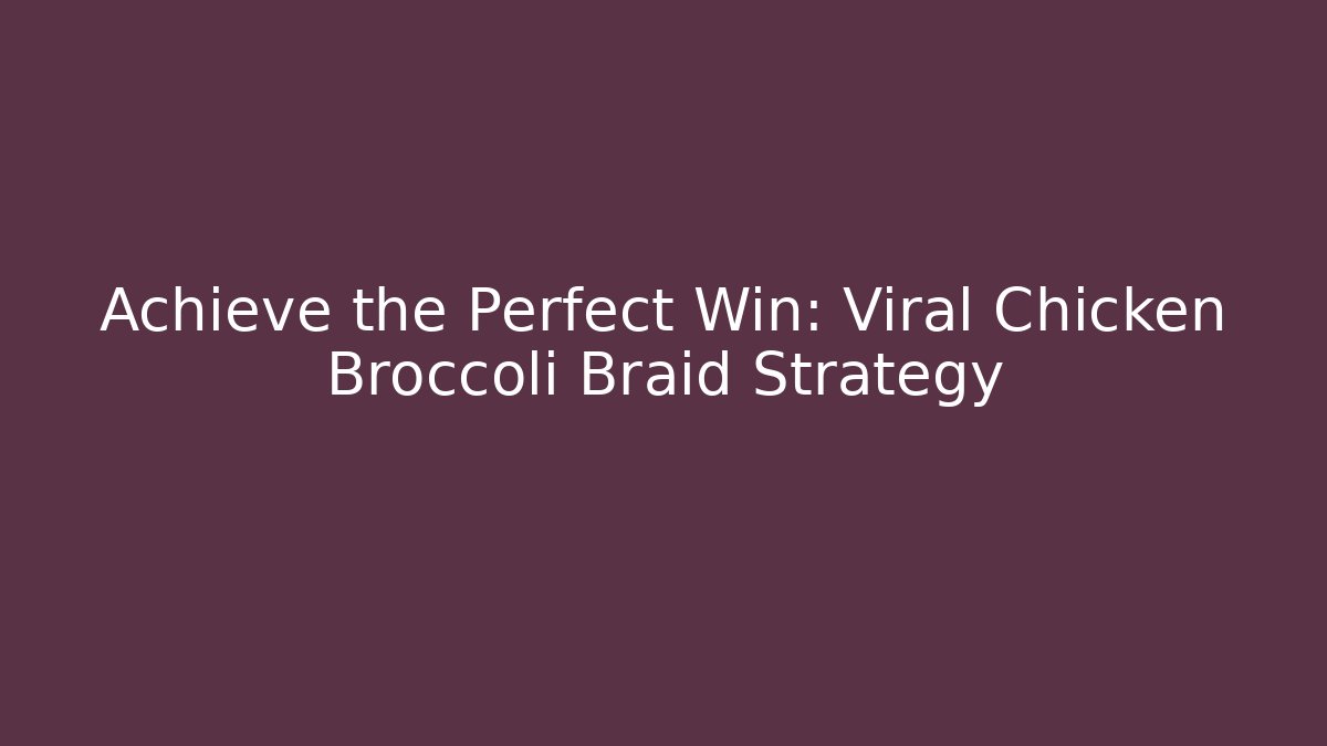 Achieve the Perfect Win: Viral Chicken Broccoli Braid Strategy