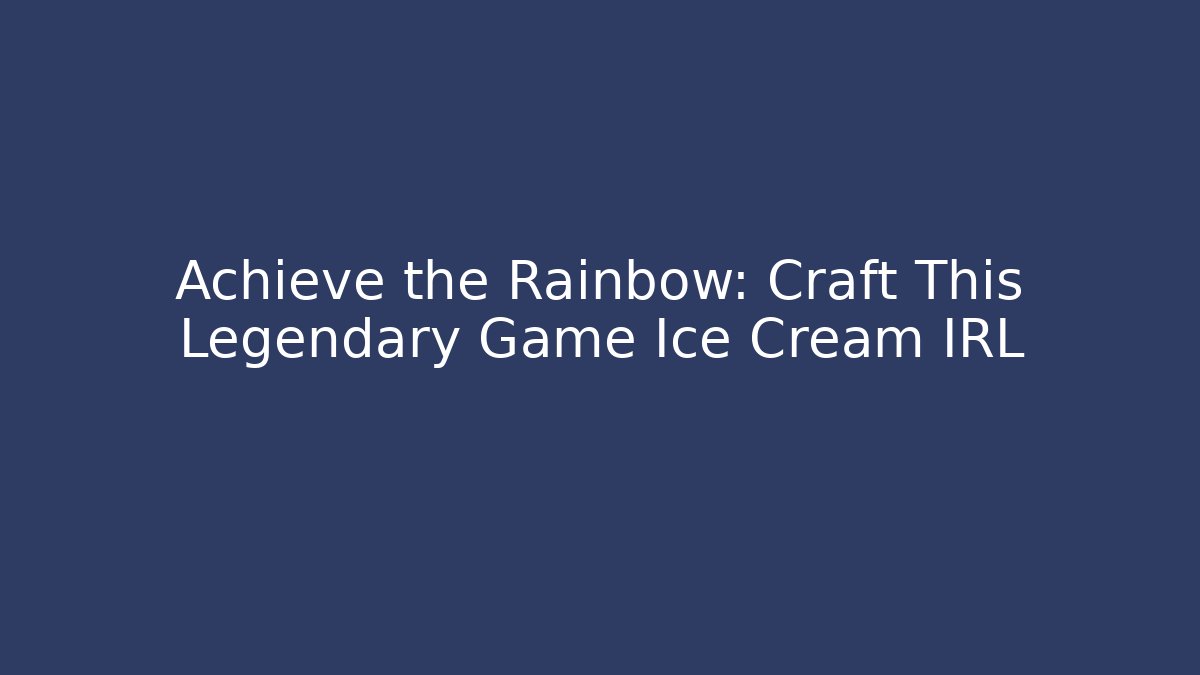 Achieve the Rainbow: Craft This Legendary Game Ice Cream IRL