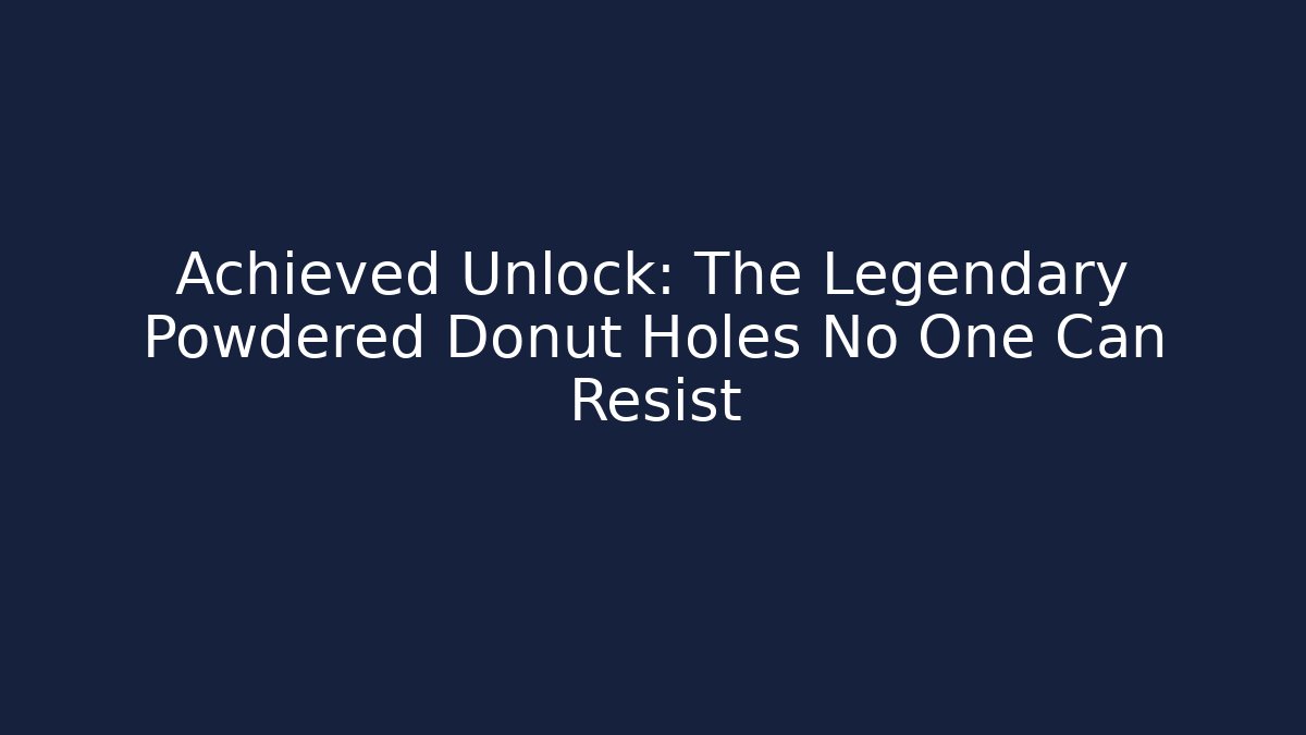 Achieved Unlock: The Legendary Powdered Donut Holes No One Can Resist