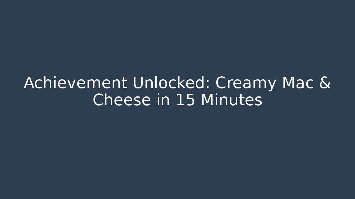Achievement Unlocked: Creamy Mac & Cheese in 15 Minutes - Critter Realm