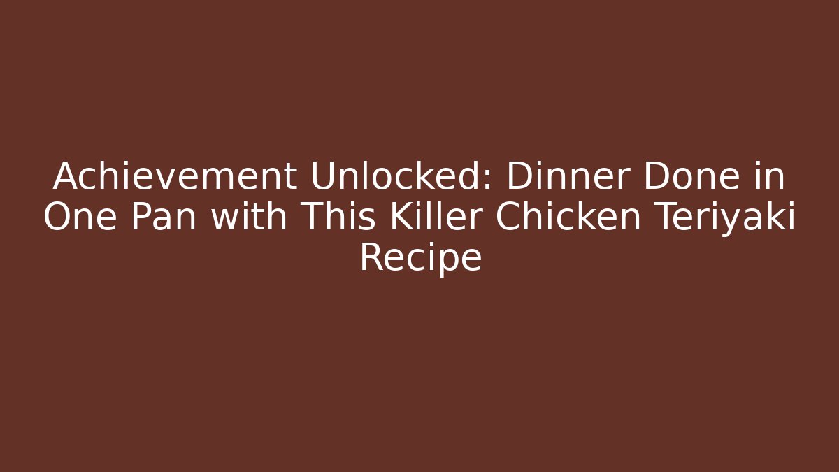 Achievement Unlocked: Dinner Done in One Pan with This Killer Chicken Teriyaki Recipe