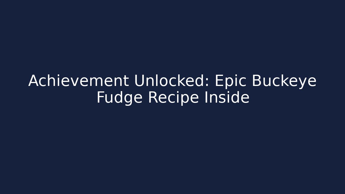 Achievement Unlocked: Epic Buckeye Fudge Recipe Inside