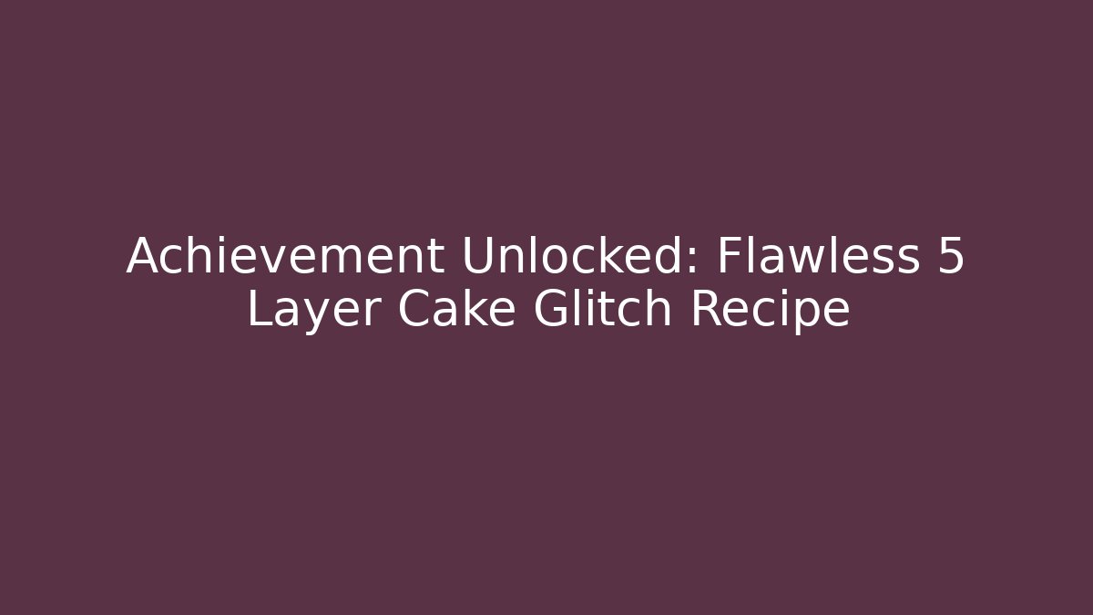 Achievement Unlocked: Flawless 5 Layer Cake Glitch Recipe