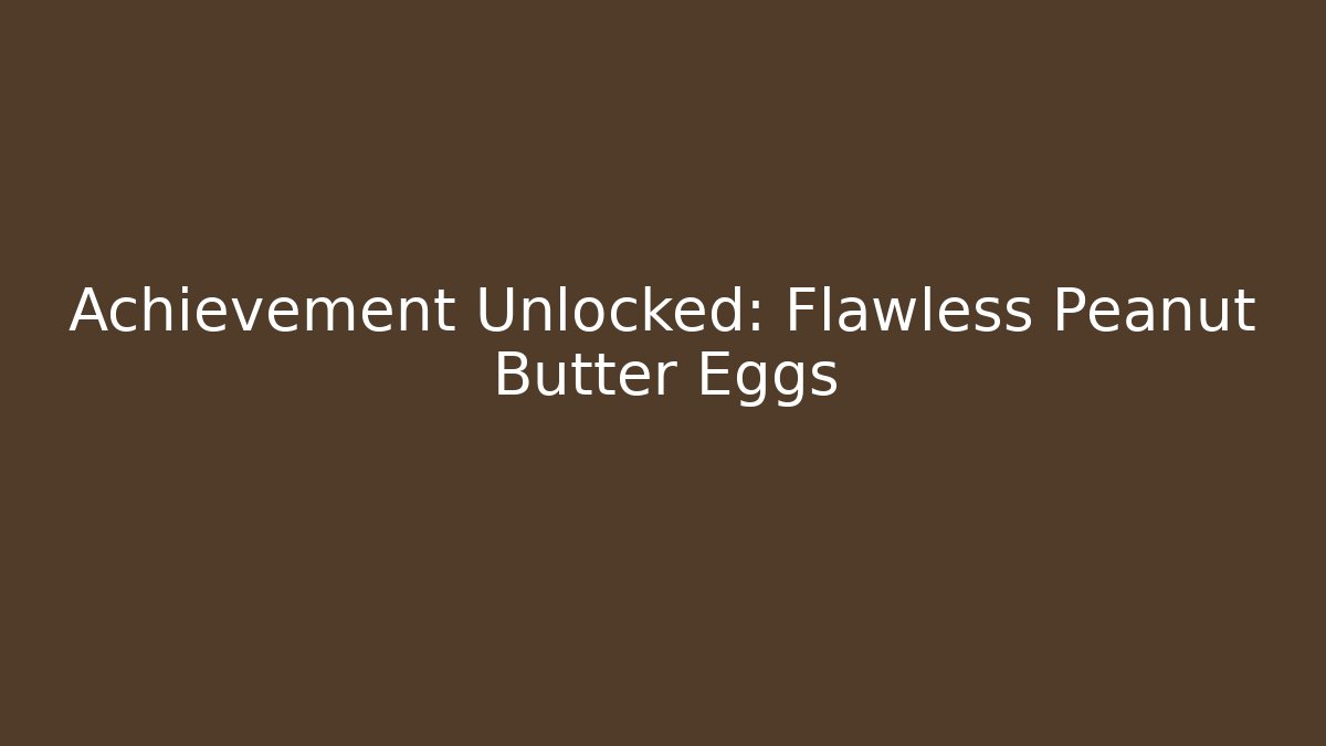 Achievement Unlocked: Flawless Peanut Butter Eggs