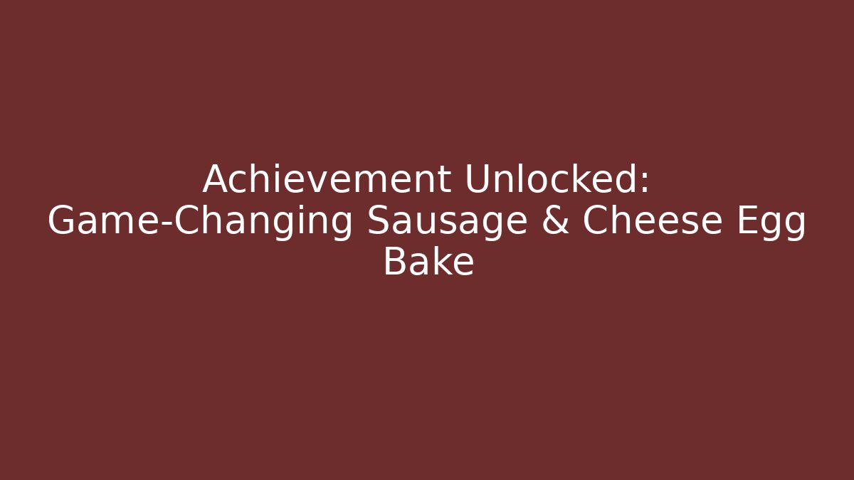 Achievement Unlocked: Game-Changing Sausage & Cheese Egg Bake