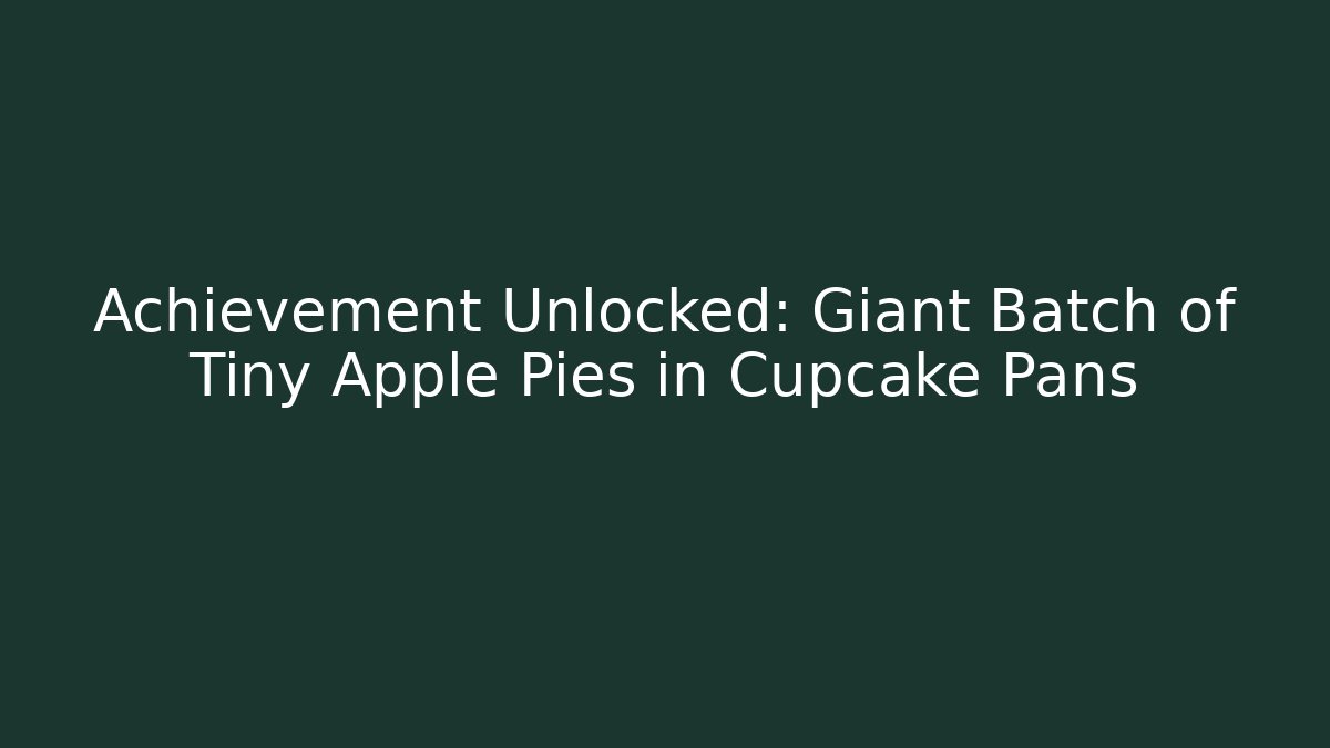 Achievement Unlocked: Giant Batch of Tiny Apple Pies in Cupcake Pans