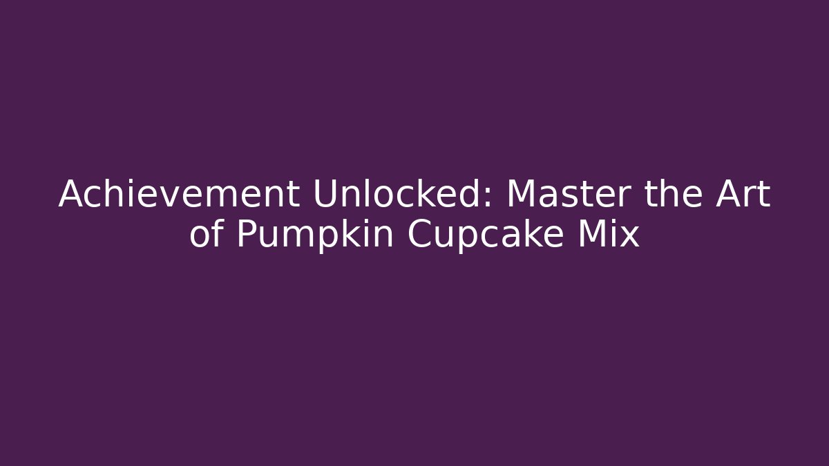 Achievement Unlocked: Master the Art of Pumpkin Cupcake Mix