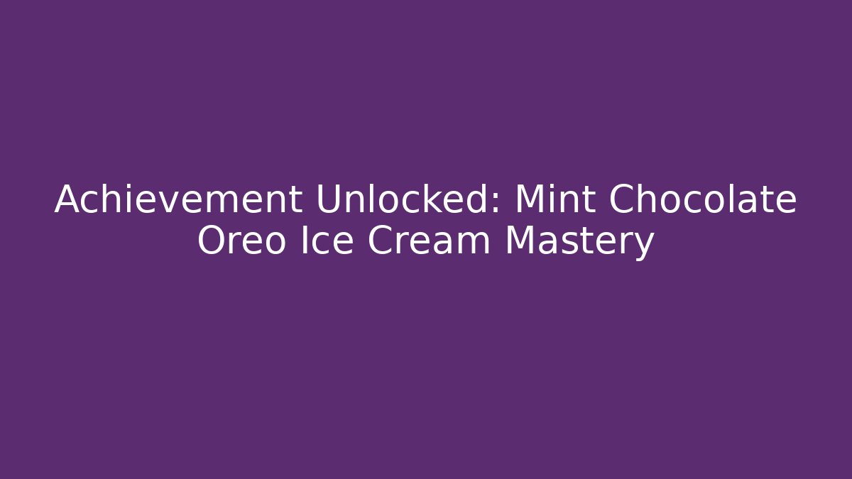Achievement Unlocked: Mint Chocolate Oreo Ice Cream Mastery