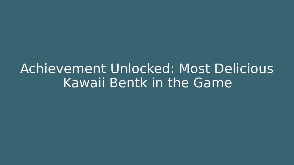 Achievement Unlocked: Most Delicious Kawaii Bentk in the Game