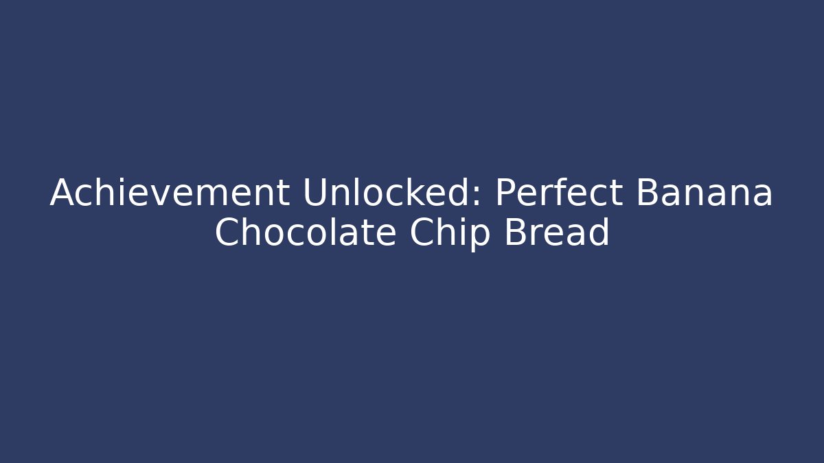 Achievement Unlocked: Perfect Banana Chocolate Chip Bread