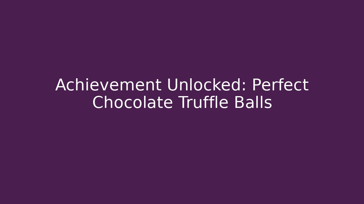 Achievement Unlocked: Perfect Chocolate Truffle Balls