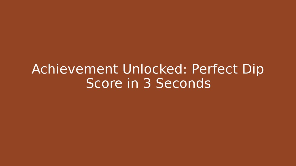 Achievement Unlocked: Perfect Dip Score in 3 Seconds