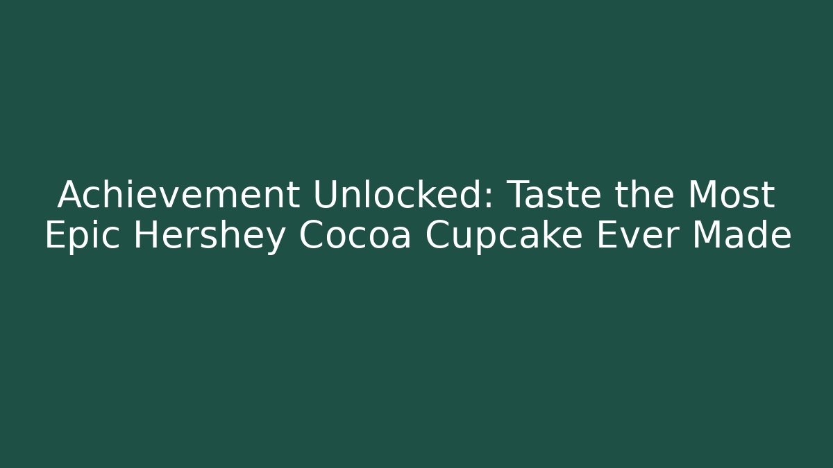Achievement Unlocked: Taste the Most Epic Hershey Cocoa Cupcake Ever Made - Critter Realm