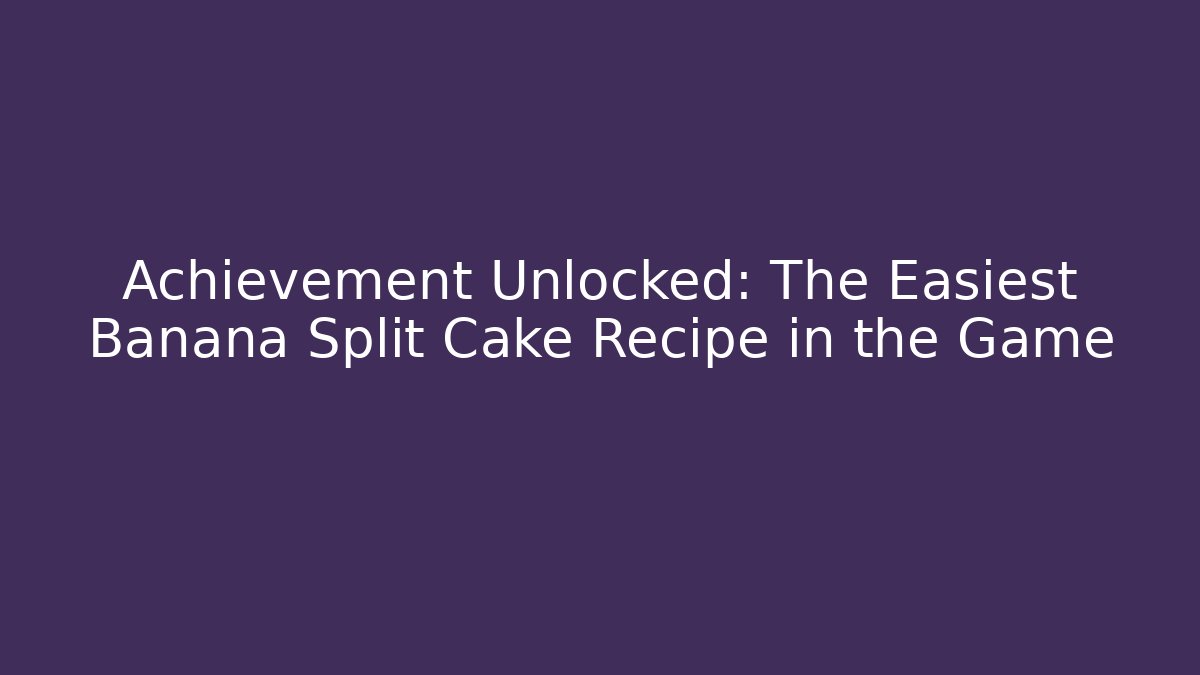 Achievement Unlocked: The Easiest Banana Split Cake Recipe in the Game